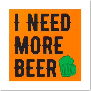 I NEED MORE BEER BLACK SAINT PATRICKS DAY Posters and Art